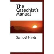 The Catechist's Manual by Hinds, Samuel, 9780554465333