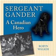 Sergeant Gander : A Canadian Hero by Walker, Robyn, 9781770705333