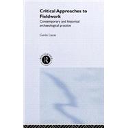 Critical Approaches to Fieldwork: Contemporary and Historical Archaeological Practice by Lucas,Gavin, 9780415235334