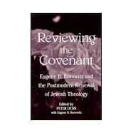 Reviewing the Covenant : Eugene B. Borowitz and the Postmodern Renewal of Jewish Theology by Ochs, Peter; Borowitz, Eugene B.; Greenberg, Yudit Kornberg, 9780791445334