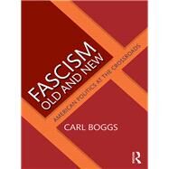 Fascism Old and New: American Politics at the Crossroads by Boggs; Carl, 9781138485334