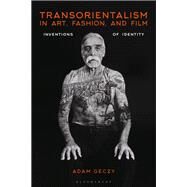 Transorientalism in Art, Fashion, and Film by Geczy, Adam, 9781350175334