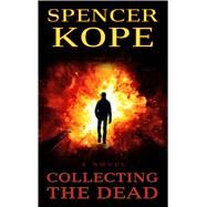 Collecting the Dead by Kope, Spencer, 9781410495334