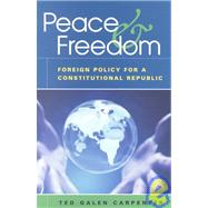Peace and Freedom Foreign Policy for a Constitutional Republic by Carpenter, Ted Galen, 9781930865334
