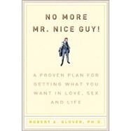 No More Mr Nice Guy A Proven Plan for Getting What You Want in Love, Sex, and Life by Glover, Robert A., 9780762415335
