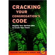 Cracking Your Congregation's Code : Mapping Your Spiritual DNA to Create Your Future by Norton, Robert; Southern, Richard, 9780787955335