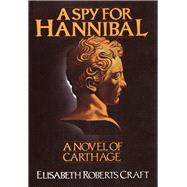 A Spy for Hannibal A Novel of Carthage by Craft, Elisabeth Roberts, 9780910155335