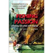 Fishing Passion : A Lifelong Love Affair with Angling by Chapralis, Jim C.; Mitchell, Charles B.; Tianis, John, 9780970865335