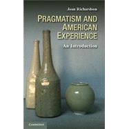 Pragmatism and American Experience: An Introduction by Joan Richardson, 9780521765336