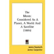 Moon : Considered As A Planet, A World and A Satellite (1885) by Nasmyth, James; Carpenter, James, 9780548665336