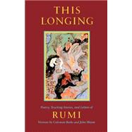 This Longing Poetry, Teaching Stories, and Letters of Rumi by Rumi, Mevlana Jalaluddin; Barks, Coleman; Moyne, John, 9781570625336