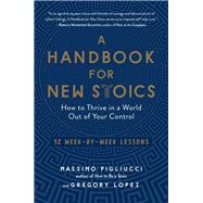 A Handbook for New Stoics by Pigliucci, Massimo; Lopez, Gregory, 9781615195336