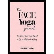 The Face Yoga Journal Transform Your Face, Mind & Life in  2 Minutes a Day by Collins, Danielle, 9781786785336