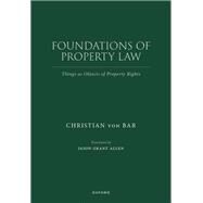 Foundations of Property Law Things as Objects of Property Rights by von Bar, Christian; Allen, Jason Grant, 9780198885337