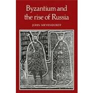 Byzantium and the Rise of Russia: A Study of Byzantino-Russian relations in the fourteenth century by John Meyendorff, 9780521135337