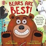 Bears Are Best! The scoop about how we sniff, sneak, snack, and snooze! by Holub, Joan; Keller, Laurie, 9780525645337