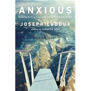 Anxious Using the Brain to Understand and Treat Fear and Anxiety by LeDoux, Joseph, 9780670015337