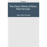 The Classic Works of Mary Platt Parmele by Parmele, Mary Platt, 9781501095337
