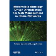Multimedia Ontology Driven Architecture for QoS Management in Home Networks by Exposito , Ernesto, 9781848215337