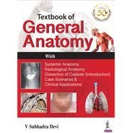 Textbook of General Anatomy With Systemic Anatomy, Radiological Anatomy, Dissection of Cadaver (Introduction) Case Scenarios & Clinical Applications by Devi, V. Subhadra, 9789352705337