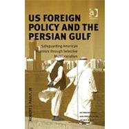 US Foreign Policy and the Persian Gulf: Safeguarding American Interests through Selective Multilateralism by Pauly,Robert J., 9780754635338