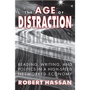 The Age of Distraction: Reading, Writing, and Politics in a High-Speed Networked Economy by Hassan,Robert, 9781138515338