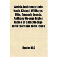 Welsh Architects : John Nash, Clough Williams-Ellis, Amanda Levete, Anthony George Lyster, James of Saint George, John Prichard, John Jones by , 9781156885338