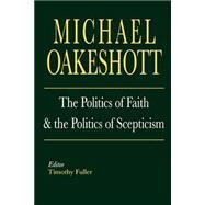 The Politics Of Faith And The Politics Of Scepticism by Michael Oakeshott; Edited by Timothy Fuller, 9780300105339