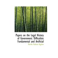 Papers on the Legal History of Government : Difficulties Fundamental and Artificial by Bigelow, Melville Madison, 9780559215339