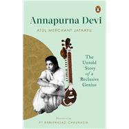 Annapurna Devi The Untold Story of a Reclusive Genius by Merchant, Atul, 9780670095339