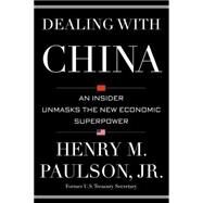 Dealing with China An Insider Unmasks the New Economic Superpower by Paulson Jr., Henry M., 9781455545339