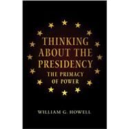 Thinking About the Presidency by Howell, William G.; Brent, David Milton (CON), 9780691155340