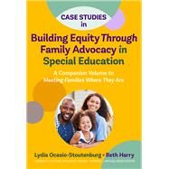 Case Studies in Building Equity Through Family Advocacy in Special Education: A Companion Volume to Meeting Families Where They Are by Lydia Ocasio-Stoutenburg, Beth Harry, 9780807765340