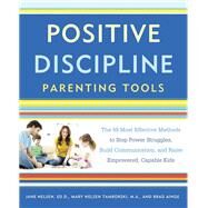 Positive Discipline Parenting Tools The 49 Most Effective Methods to Stop Power Struggles, Build Communication, and Raise Empowered, Capable Kids by Nelsen, Jane; Tamborski, Mary Nelsen; Ainge, Brad, 9781101905340