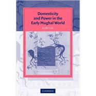 Domesticity and Power in the Early Mughal World by Ruby Lal, 9780521615341
