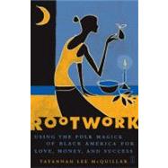 Rootwork Using the Folk Magick of Black America for Love, Money and Success by McQuillar, Tayannah Lee, 9780743235341
