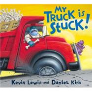 My Truck Is Stuck! by Lewis, Kevin; Kirk, Daniel, 9780786805341