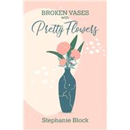 Broken Vases with Pretty Flowers by Block, Stephanie, 9781098345341