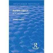 Revival: Ancient Cyprus (1937): Its Art and Archaeology by Casson,Stanley, 9781138555341