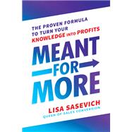 Meant for More The Proven Formula to Turn Your Knowledge into Profits by Sasevich, Lisa, 9781401965341