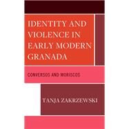 Identity and Violence in Early Modern Granada Conversos and Moriscos by Zakrzewski, Tanja, 9781666915341