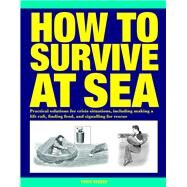 How to Survive at Sea Practical Solutions for Crisis Situations, Including Making a Life Raft, Finding Food, and Signalling for Rescue by Beeson, Chris, 9781782745341