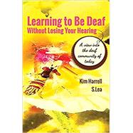 Learning To Be Deaf Without Losing Your Hearing by Harrell, Kim; Lea, S, 9781792335341