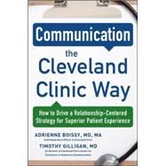 Communication the Cleveland Clinic Way: How to Drive a Relationship-Centered Strategy for Exceptional Patient Experience by Boissy, Adrienne; Gilligan,, Timothy, 9780071845342