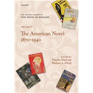 The Oxford History of the Novel in English Volume 6: The American Novel 1870-1940 by Wald, Priscilla; Elliott, Michael A., 9780195385342