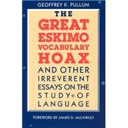 The Great Eskimo Vocabulary Hoax, and Other Irreverent Essays on the Study of Language by Pullum, Geoffrey K., 9780226685342