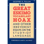 The Great Eskimo Vocabulary Hoax, and Other Irreverent Essays on the Study of Language by Pullum, Geoffrey K., 9780226685342