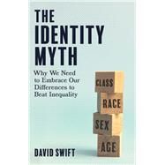 The Identity Myth Why We Need to Embrace Our Differences to Beat Inequality by Swift, David, 9780349135342