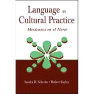Language As Cultural Practice : Mexicanos en el Norte by Schecter, Sandra R.; Bayley, Robert; Zentella, Ana Celia, 9780805835342
