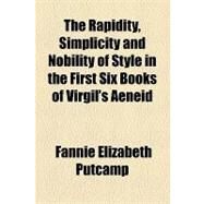 The Rapidity, Simplicity and Nobility of Style in the First Six Books of Virgil's Aeneid by Putcamp, Fannie Elizabeth, 9781154455342